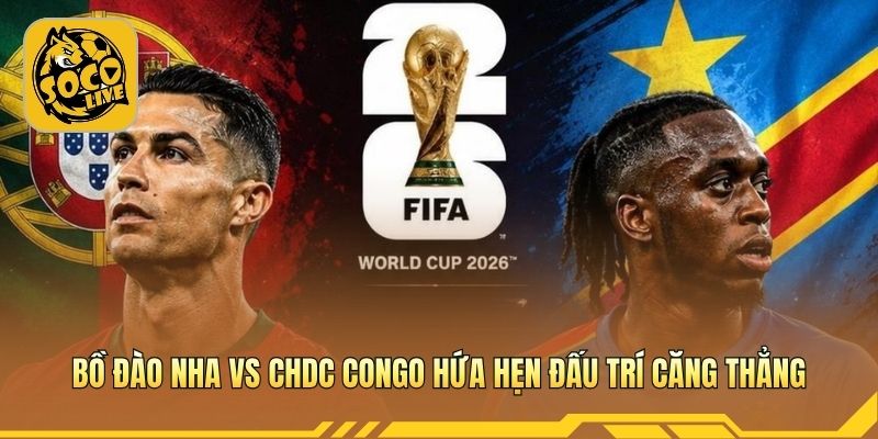 Bồ Đào Nha vs CHDC Congo hứa hẹn đấu trí căng thẳng