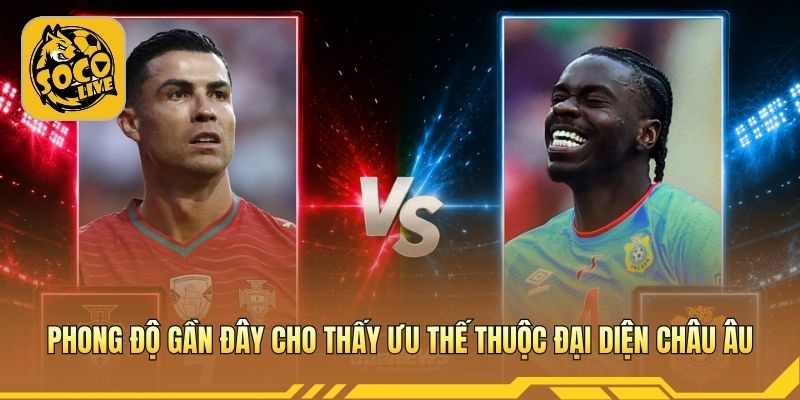 Phong độ gần đây cho thấy ưu thế thuộc đại diện châu Âu