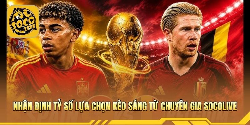 Nhận định tỷ số lựa chọn kèo sáng từ chuyên gia Socolive